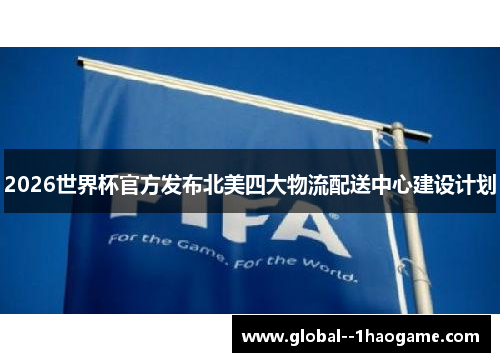 2026世界杯官方发布北美四大物流配送中心建设计划 2026世界杯官方发布北美四大物流配送中心建设计划
