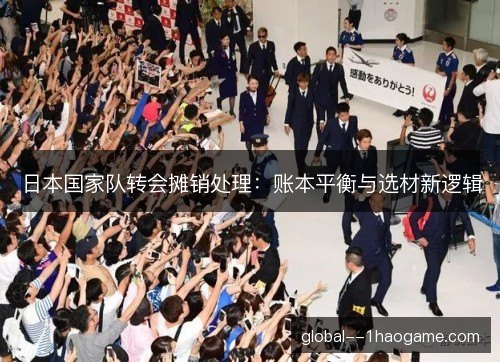 日本国家队转会摊销处理：账本平衡与选材新逻辑